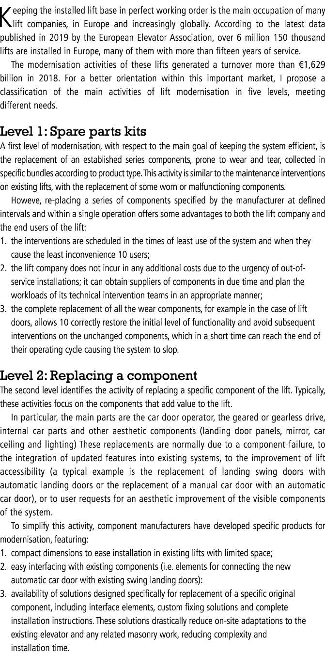 Keeping the installed lift base in perfect working order is the main occupation of many lift companies, in Europe and   