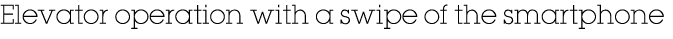 Elevator operation with a swipe of the smartphone