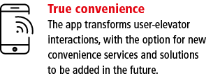 True convenience The app transforms user-elevator interactions, with the option for new convenience services and solu   