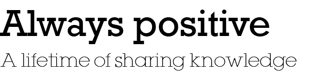 Always positive A lifetime of sharing knowledge