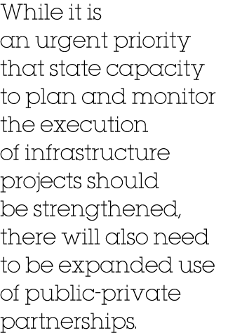 While it is an urgent priority that state capacity to plan and monitor the execution of infrastructure projects shoul   