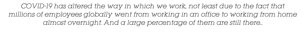 COVID-19 has altered the way in which we work, not least due to the fact that millions of employees globally went fro   