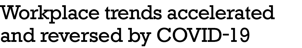 Workplace trends accelerated and reversed by COVID-19