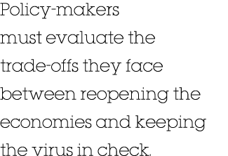 Policy-makers must evaluate the trade-offs they face between reopening the economies and keeping the virus in check 