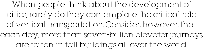 When people think about the development of cities, rarely do they contemplate the critical role of vertical transport   