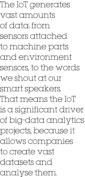 The IoT generates vast amounts of data: from sensors attached to machine parts and environment sensors, to the words    