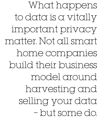 What happens to data is a vitally important privacy matter  Not all smart home companies build their business model a   