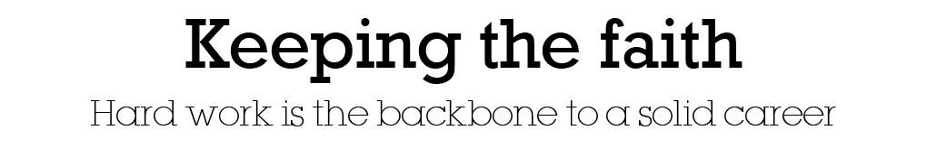 Keeping the faith Hard work is the backbone to a solid career