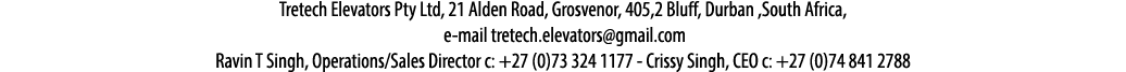 Tretech Elevators Pty Ltd, 21 Alden Road, Grosvenor, 405,2 Bluff, Durban ,South Africa, e-mail tretech elevators gmai   