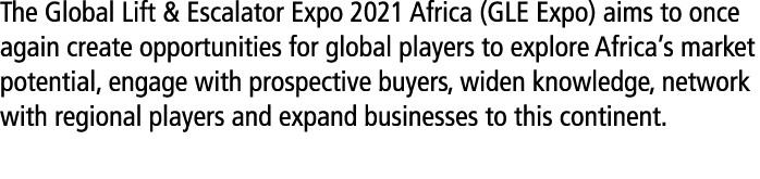 The Global Lift & Escalator Expo 2021 Africa (GLE Expo) aims to once again create opportunities for global players to   