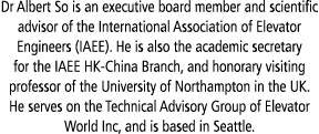 Dr Albert So is an executive board member and scientific advisor of the International Association of Elevator Enginee   