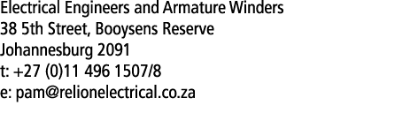 Electrical Engineers and Armature Winders 38 5th Street, Booysens Reserve Johannesburg 2091 t: +27 (0)11 496 1507 8 e   