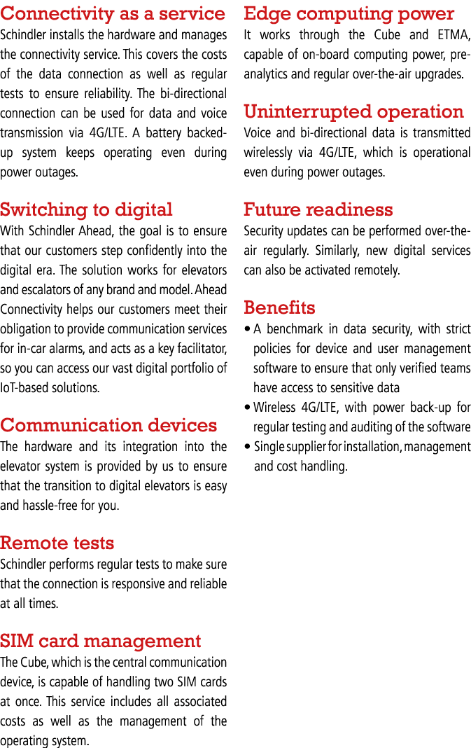 Connectivity as a service Schindler installs the hardware and manages the connectivity service  This covers the costs   