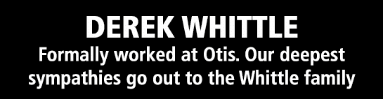 Derek Whittle Formally worked at Otis  Our deepest sympathies go out to the Whittle family