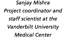 Sanjay Mishra Project coordinator and staff scientist at the Vanderbilt University Medical Center