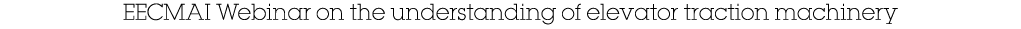 EECMAI Webinar on the understanding of elevator traction machinery