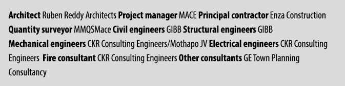 Architect Ruben Reddy Architects Project manager MACE Principal contractor Enza Construction Quantity surveyor MMQSMa...