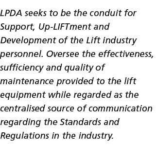 LPDA seeks to be the conduit for Support, Up LIFTment and Development of the Lift industry personnel. Oversee the eff...