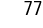 77
