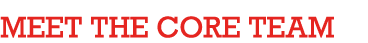 MEET THE CORE TEAM