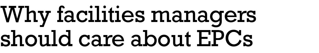 ﻿Why facilities managers should care about EPCs