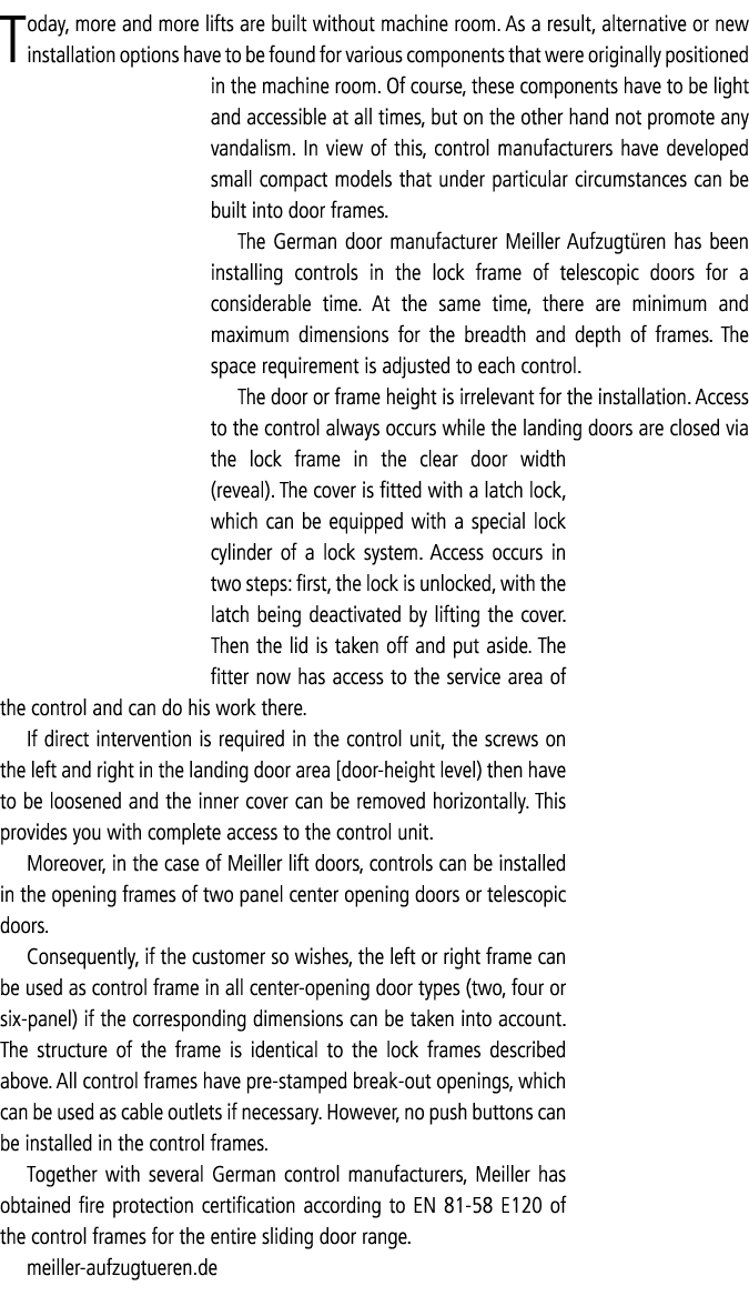 Today, more and more lifts are built without machine room. As a result, alternative or new installation options have ...