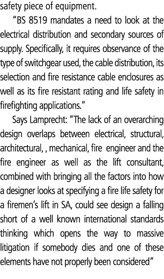 safety piece of equipment. “BS 8519 mandates a need to look at the electrical distribution and secondary sources of s...