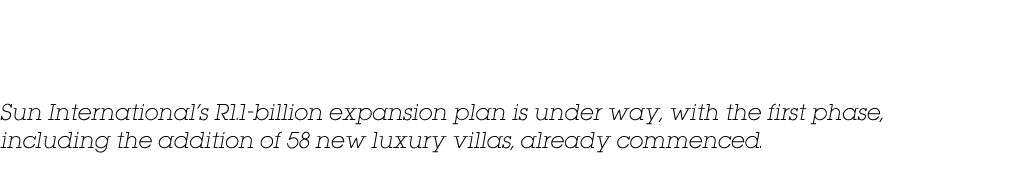 Sun International’s R1.1 billion expansion plan is under way, with the first phase, including the addition of 58 new ...