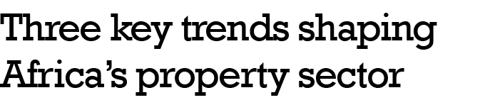 Three key trends shaping Africa s property sector