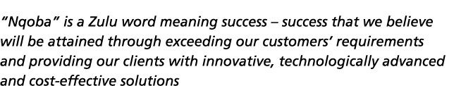  Nqoba  is a Zulu word meaning success   success that we believe will be attained through exceeding our customers  re   