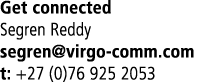Get connected Segren Reddy segren virgo-comm com t: +27 (0)76 925 2053