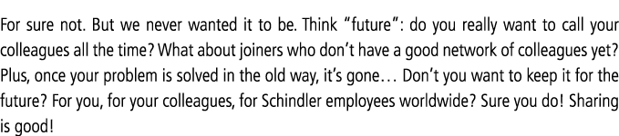 For sure not  But we never wanted it to be  Think  future : do you really want to call your colleagues all the time     
