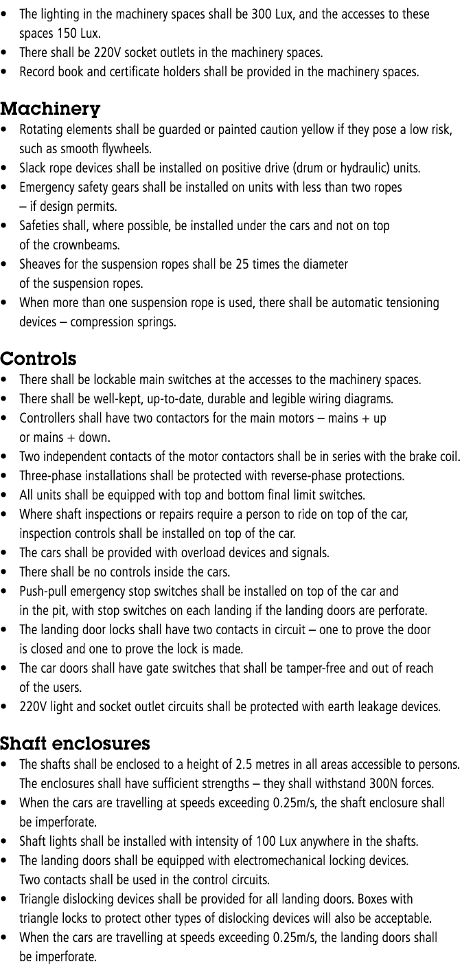    The lighting in the machinery spaces shall be 300 Lux, and the accesses to these spaces 150 Lux    There shall be    
