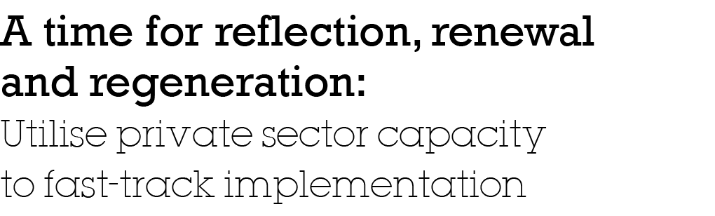 A time for reflection, renewal and regeneration: Utilise private sector capacity to fast-track implementation
