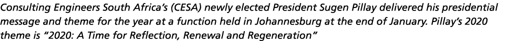 Consulting Engineers South Africa s (CESA) newly elected President Sugen Pillay delivered his presidential message an   