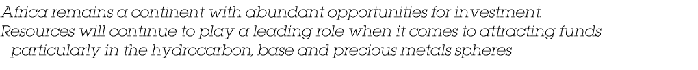 Africa remains a continent with abundant opportunities for investment  Resources will continue to play a leading role   