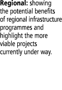 Regional: showing the potential benefits of regional infrastructure programmes and highlight the more viable projects   