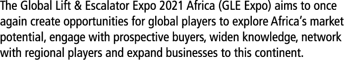 The Global Lift & Escalator Expo 2021 Africa (GLE Expo) aims to once again create opportunities for global players to   