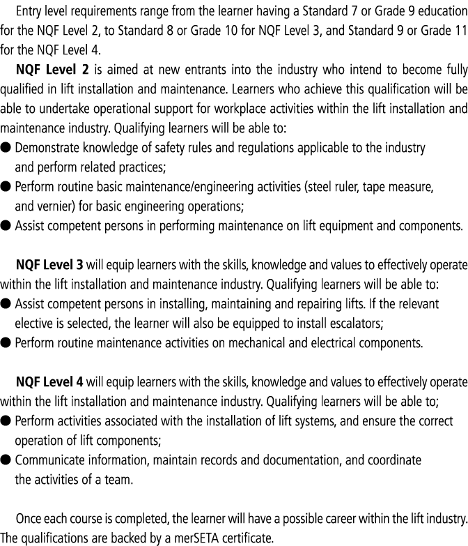 Entry level requirements range from the learner having a Standard 7 or Grade 9 education for the NQF Level 2, to Stan   