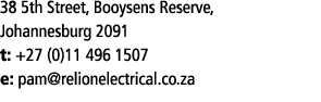 38 5th Street, Booysens Reserve, Johannesburg 2091 t: +27 (0)11 496 1507 e: pam relionelectrical co za 