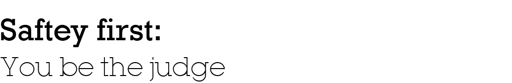 Saftey first: You be the judge