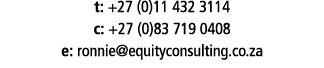 t: +27 (0)11 432 3114 c: +27 (0)83 719 0408 e: ronnie equityconsulting co za