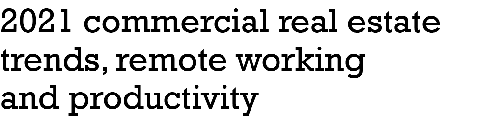 2021 commercial real estate trends, remote working and productivity