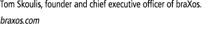 Tom Skoulis, founder and chief executive officer of braXos  braxos com