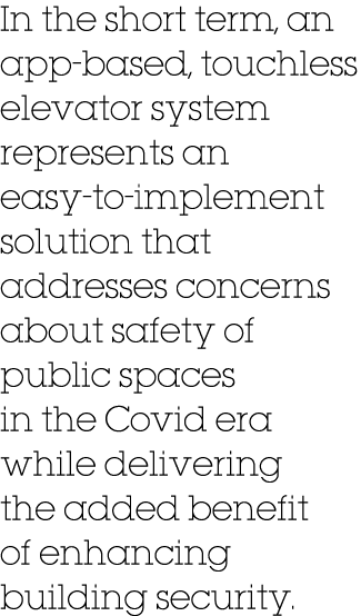 In the short term, an app-based, touchless elevator system represents an easy-to-implement solution that addresses co   