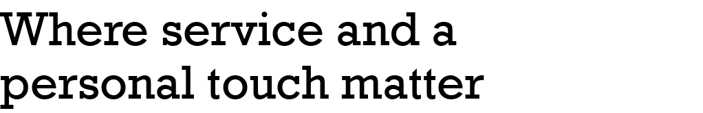 Where service and a personal touch matter