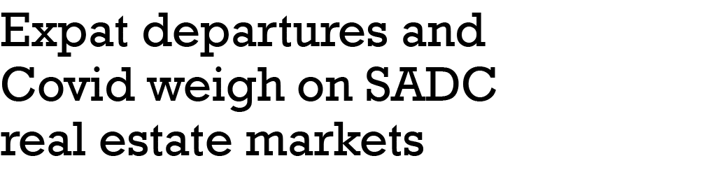 Expat departures and Covid weigh on SADC real estate markets