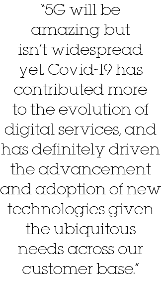  5G will be amazing but isn t widespread yet  Covid-19 has contributed more to the evolution of digital services, and   