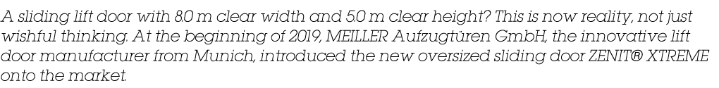A sliding lift door with 8 0 m clear width and 5 0 m clear height  This is now reality, not just wishful thinking  At   