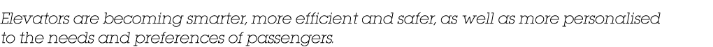 Elevators are becoming smarter, more efficient and safer, as well as more personalised to the needs and preferences o...